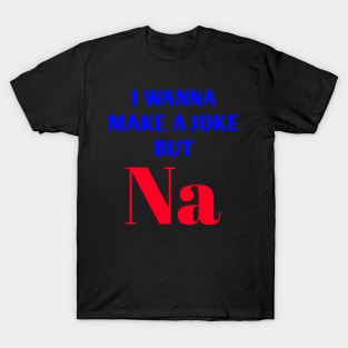 Funny and Creative Chemistry Science Text Pun Joke T-Shirt